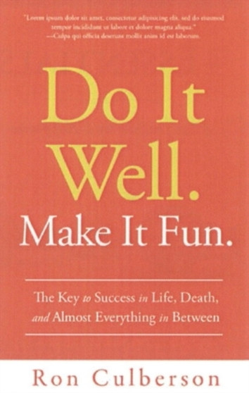 Do It Well. Make It Fun. : The Key to Success in Life, Death, and Almost Everything in Between
