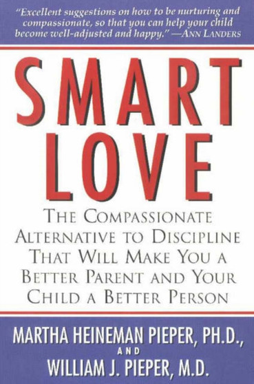 Smart Love : A Compassionate Alternative to Discipline That Will Make You a Better Parent and Your Child a Better Person