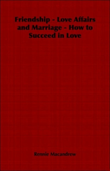 Friendship - Love Affairs and Marriage - How to Succeed in Love
