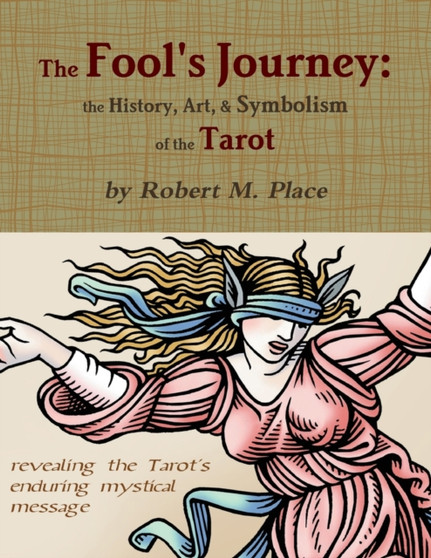 The Fool's Journey : the History, Art, & Symbolism of the Tarot by Robert M Place - Paperback