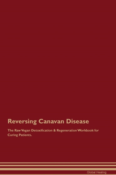 Reversing Canavan Disease The Raw Vegan Detoxification & Regeneration Workbook for Curing Patients
