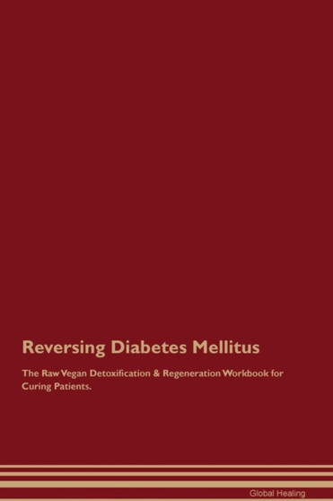 Reversing Diabetes Mellitus the Raw Vegan Detoxification & Regeneration Workbook for Curing Patients