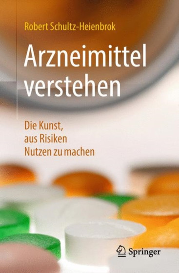 Arzneimittel verstehen : Die Kunst, aus Risiken Nutzen zu machen