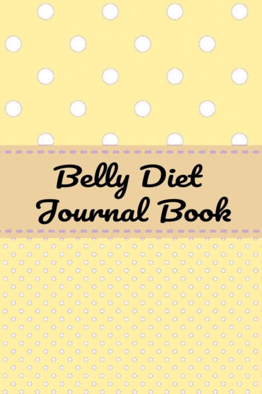 Belly Diet Journal Book : Your Own Personalized Diet Journal To Maximize & Fast Track Your Wheat Belly Diet Results Belly Diet Journal Book : Your Own Personalized Diet Journal To Maximize & Fast Track Your Wheat Belly Diet Results