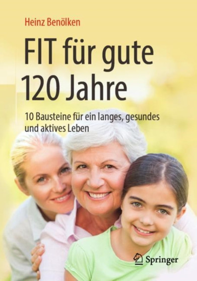 Fit fur gute 120 Jahre : 10 Bausteine fur ein langes, gesundes und aktives Leben