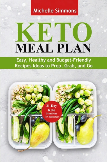 Keto Meal Plan : Easy, Healthy and Budget-Friendly Recipes Ideas to Prep, Grab, and Go - 21-Day Keto Meal Plan for Beginners (50+ recipes with images)