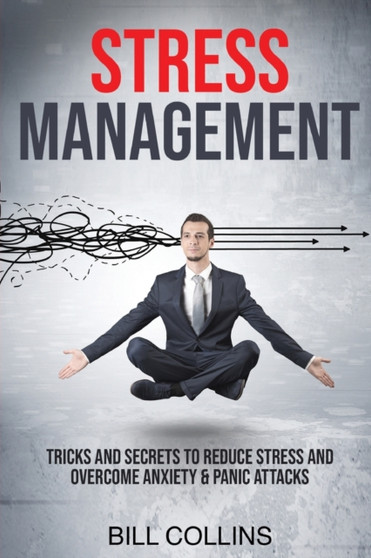 Stress Management : Tricks and Secrets to Reduce Stress and Overcome Anxiety and Panic Attacks