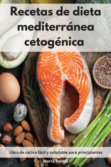 Recetas de dieta mediterranea cetogenica : Libro de cocina facil y saludable para principiantes. Mediterranean Ketogenic Recipes (Spanish Edition)