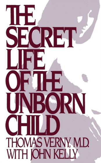The Secret Life of the Unborn Child : How You Can Prepare Your Baby for a Happy, Healthy Life