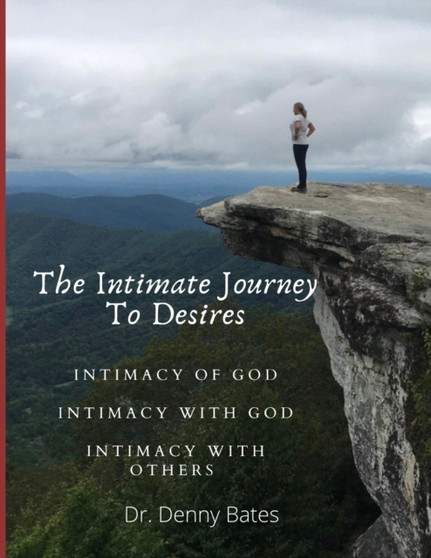 The Intimate Journey To Desires : Intimacy of God. Intimacy with God. Intimacy with Others