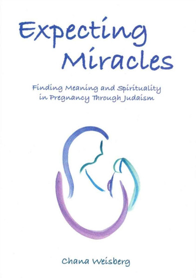 Expecting Miracles : Finding Meaning and Spirituality in Pregnancy Through Judaism
