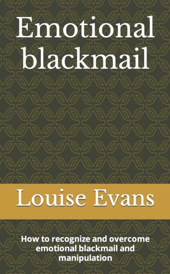 Emotional blackmail : How to recognize and overcome emotional blackmail and manipulation