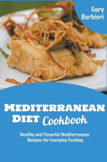 Mediterranean Diet Cookbook : Healthy and Flavorful Mediterranean Recipes for Everyday Cooking : 2