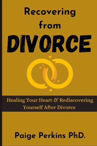 Recovering from Divorce : Healing Your Heart and Rediscovering Yourself After Divorce