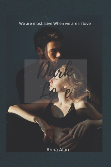 Dark Love : We are most alive when we are in love