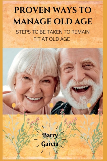 Proven Ways to manage old age : Steps to be taken to remain fit at old age