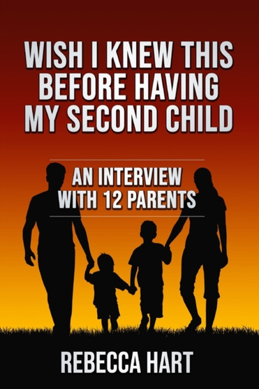 Wish I Knew This Before Having My Second Child : An Interview With 12 Parents