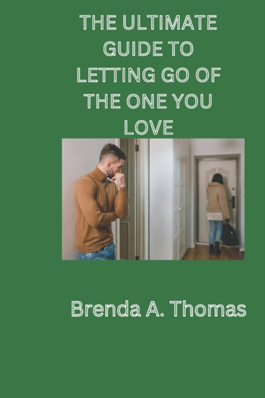 The Ultimate Guide to Letting Go of the One You Love
