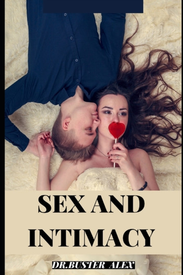 Sex and Intimacy : Intimacy from the Inside Out