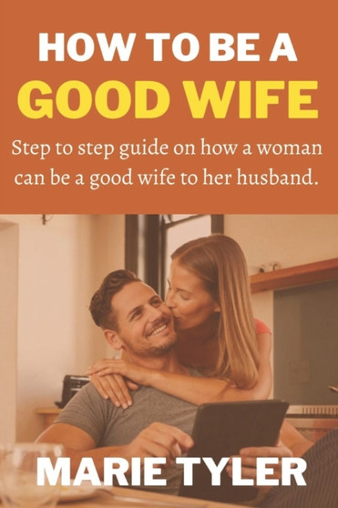 How to be a good wife : Step to step guide on how a woman can be a good wife to her husband