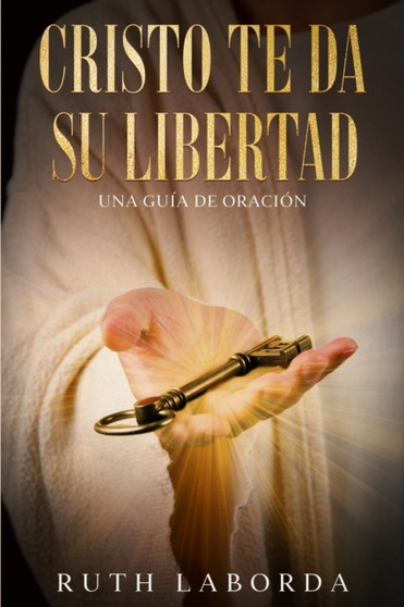 Cristo te da Su libertad : Una guia de oracion Cristo te da Su libertad : Una guia de oracion