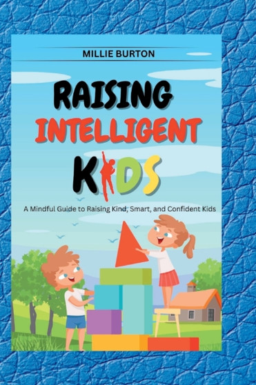 Raising Intelligent Kids : A Mindful Guide to Raising Kind, Smart, and Confident Kids