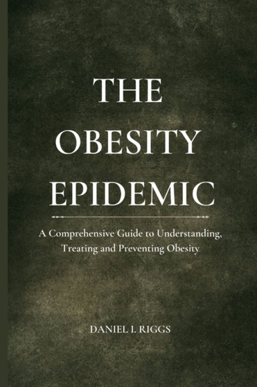 The Obesity Epidemic : A Comprehensive Guide to Understanding, Treating and Preventing Obesity