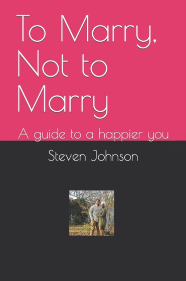 To Marry, Not to Marry : A guide to a happier you
