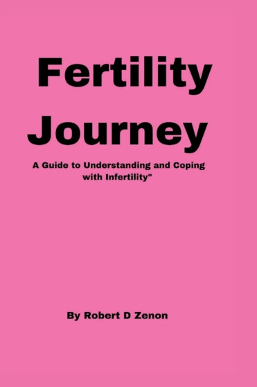 Fertility Journey : A Guide to Understanding and Coping with Infertility