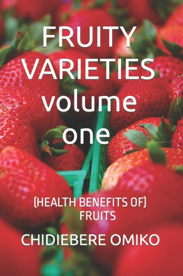 FRUITY VARIETIES volume one : (Health Benefits of Fruits)