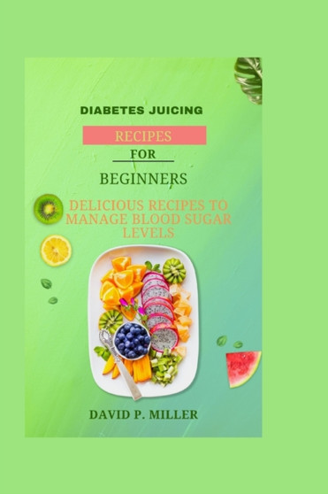 Diabetes juicing recipe for beginners : Delicious Recipes to Manage Blood Sugar Levels