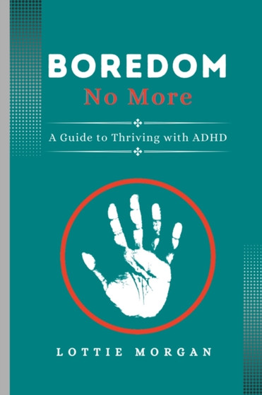 Boredom No More : A Guide to Thriving with ADHD