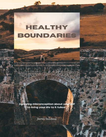 Healthy Boundaries : Ignoring misconception about yourself to living your life to it fullest