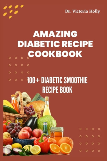 Amazing Diabetic Recipe Cookbook : 100+ Diabetic Smoothie Recipe Book