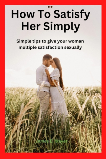 How To Satisfy Her Sexually : Simple tips to give your woman multiple satisfaction sexually How To Satisfy Her Sexually : Simple tips to give your woman multiple satisfaction sexually
