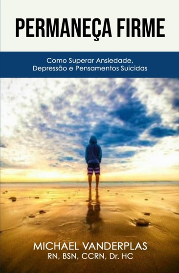 Permaneca Firme : Como Superar, Ansiedade, Depressao e Pensamentos Suicidas.