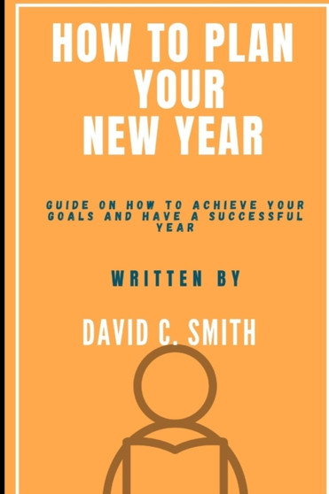 How To Plan Your New Year : Guide On How To Achieve Your Goals And Have A Successful Year