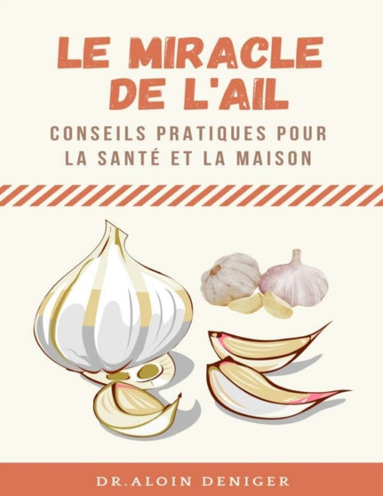 Le miracle de l'ail : conseils pratiques pour la sante et la maison