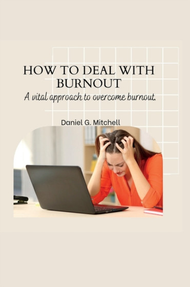 How to Deal with Burnout : A vital approach to overcome burnout.