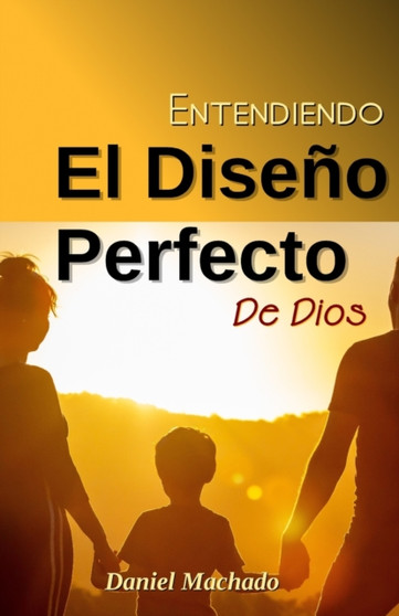 Entendiendo El Diseno Perfecto de Dios