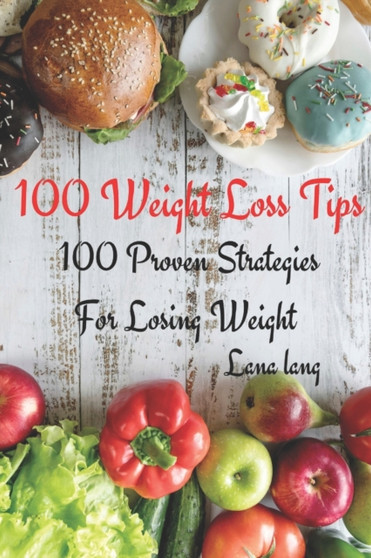 100 Weight Loss Tips : 100 Proven Strategies For Losing Weight