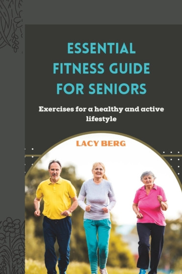 Essential Fitness Guide for Seniors : Exercises for a healthy and active lifestyle