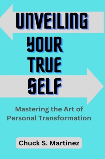 Unveiling Your True Self : Mastering the Art of Personal Transformation