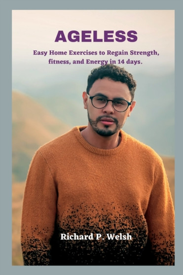 AGELESS : Easy Home Exercises to Regain Strength and fitness and energy