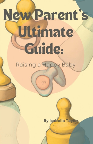 New Parents Ultimate Guide : Raising a Happy Baby