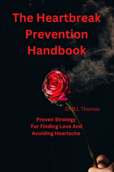 The Heartbreak Prevention Handbook : Proven Strategy For Finding Love And Avoiding Heartache