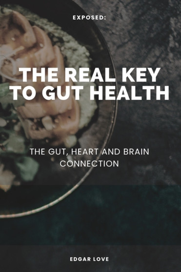 The Real Key To Gut Health : The Gut, Heart and Brain Connection