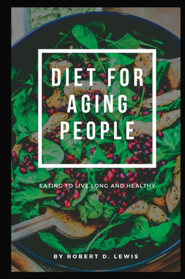 Diet for Aging People : Eating to Live Long and Healthy