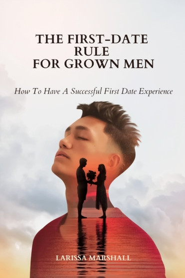 The First-Date Rule For Grown Men : How To Have A Successful First Date Experience