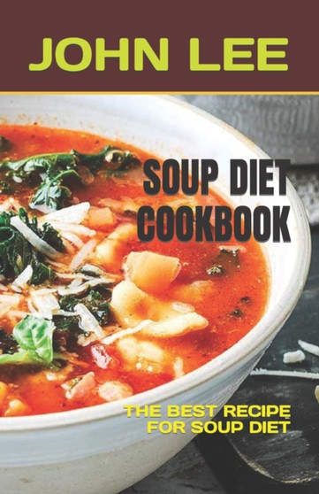 Soup Diet Cookbook : The Best Recipe for Soup Diet